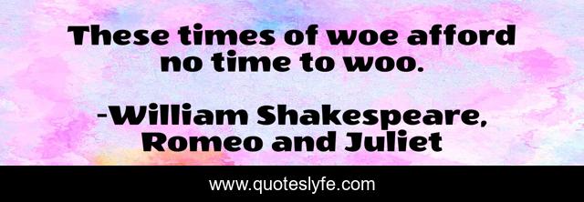 These times of woe afford no time to woo.
