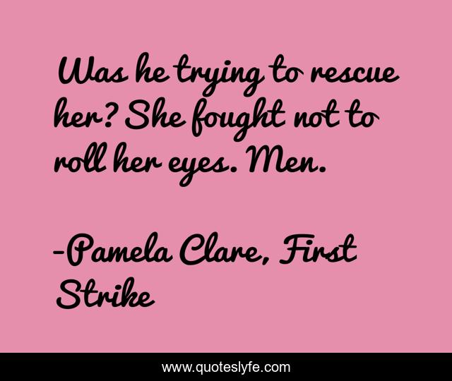 Was he trying to rescue her?She fought not to roll her eyes. Men.