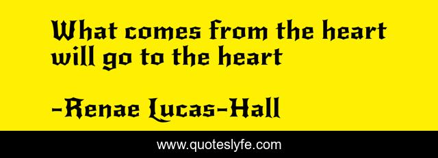 What comes from the heart will go to the heart