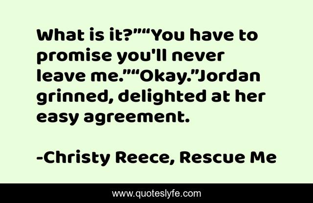 What is it?”“You have to promise you'll never leave me.”“Okay.”Jordan grinned, delighted at her easy agreement.