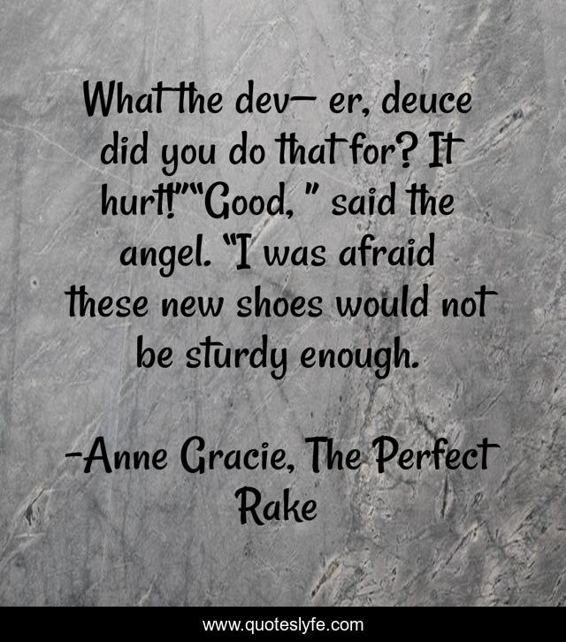 What the dev— er, deuce did you do that for? It hurt!”“Good, ” said the angel. “I was afraid these new shoes would not be sturdy enough.