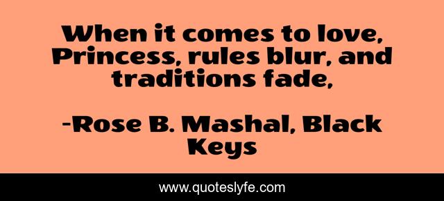 When it comes to love, Princess, rules blur, and traditions fade, 