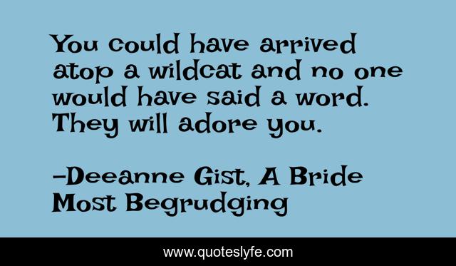 You could have arrived atop a wildcat and no one would have said a word. They will adore you.