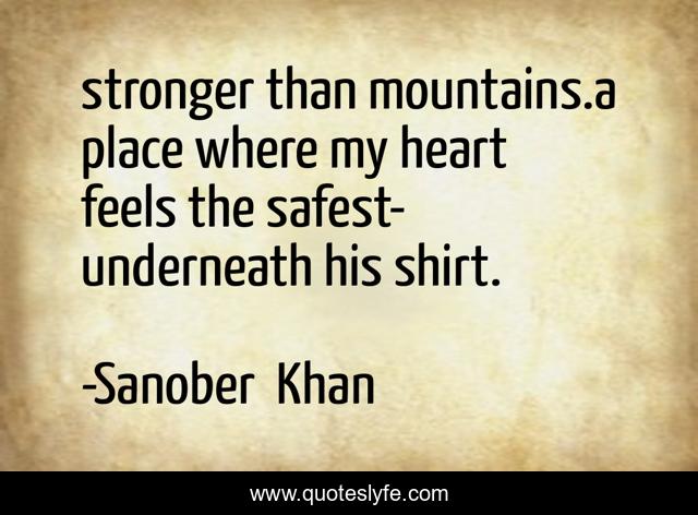 stronger than mountains.a place where my heart feels the safest- underneath his shirt.