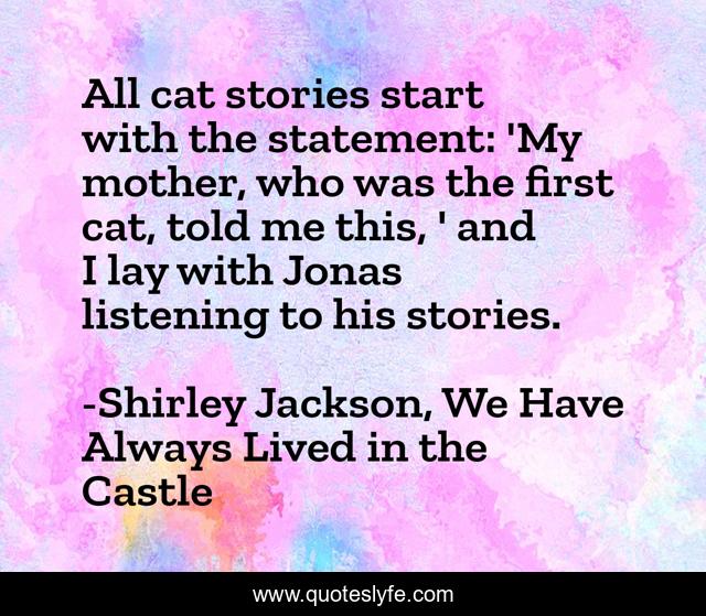 All cat stories start with the statement: 'My mother, who was the first cat, told me this, ' and I lay with Jonas listening to his stories.