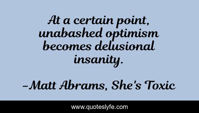 At a certain point, unabashed optimism becomes delusional insanity.