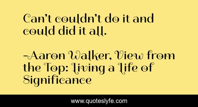 Can't couldn't do it and could did it all.