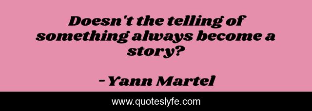 Doesn't the telling of something always become a story?