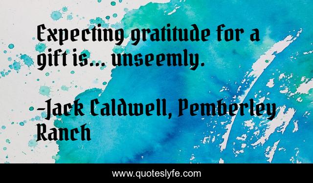 Expecting gratitude for a gift is... unseemly.