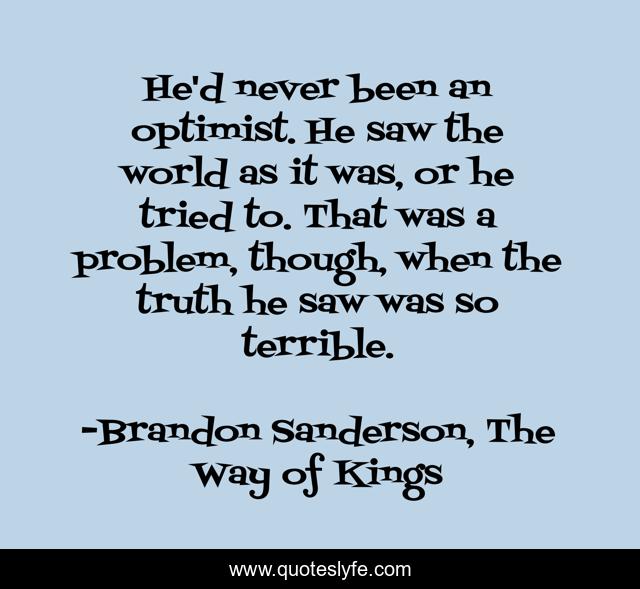 He'd never been an optimist. He saw the world as it was, or he tried to. That was a problem, though, when the truth he saw was so terrible.