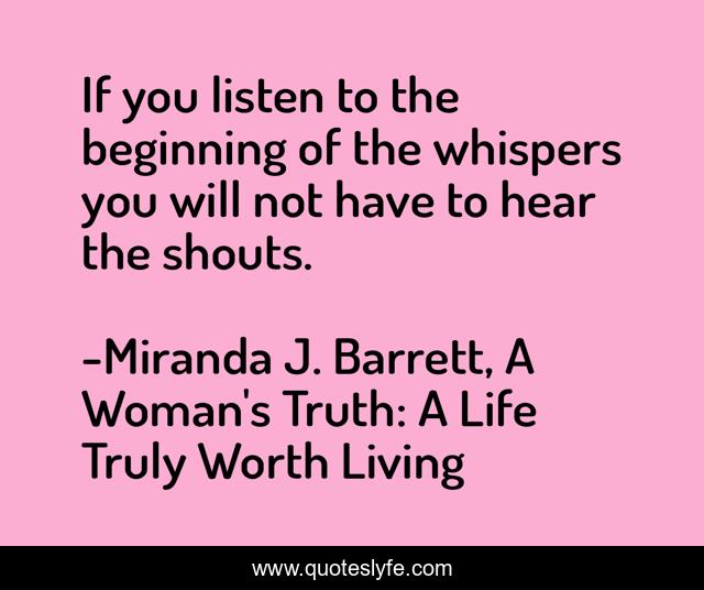 If you listen to the beginning of the whispers you will not have to hear the shouts.