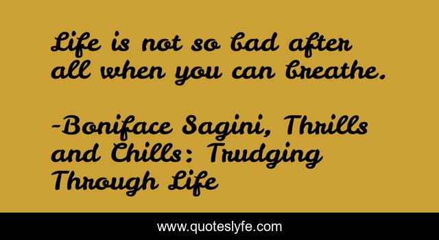 Life is not so bad after all when you can breathe.