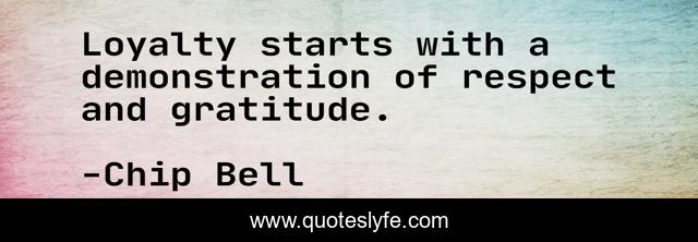 Loyalty starts with a demonstration of respect and gratitude.