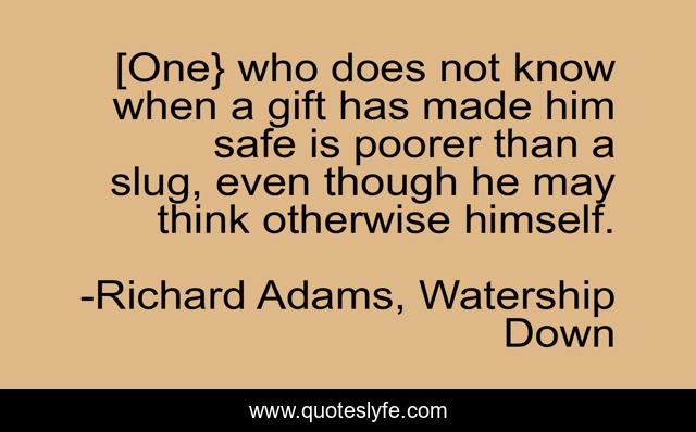 [One} who does not know when a gift has made him safe is poorer than a slug, even though he may think otherwise himself.