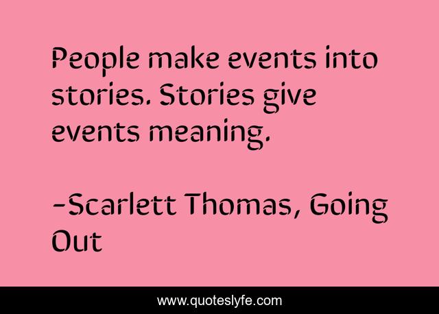 People make events into stories. Stories give events meaning.