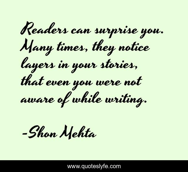 Readers can surprise you. Many times, they notice layers in your stories, that even you were not aware of while writing.