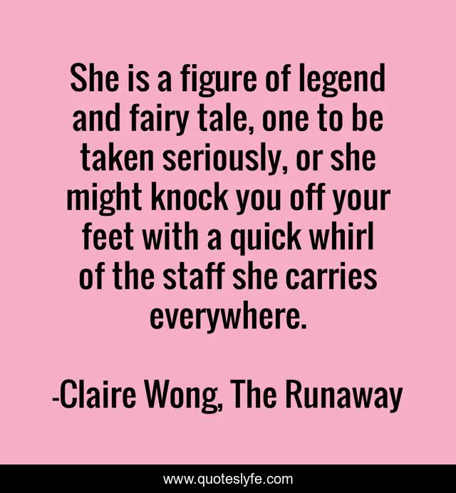 She is a figure of legend and fairy tale, one to be taken seriously, or she might knock you off your feet with a quick whirl of the staff she carries everywhere.