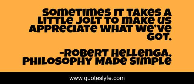 Sometimes it takes a little jolt to make us appreciate what we’ve got.