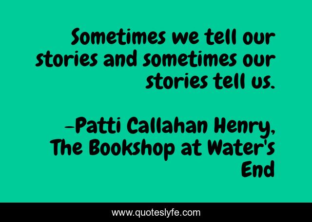 Sometimes we tell our stories and sometimes our stories tell us.