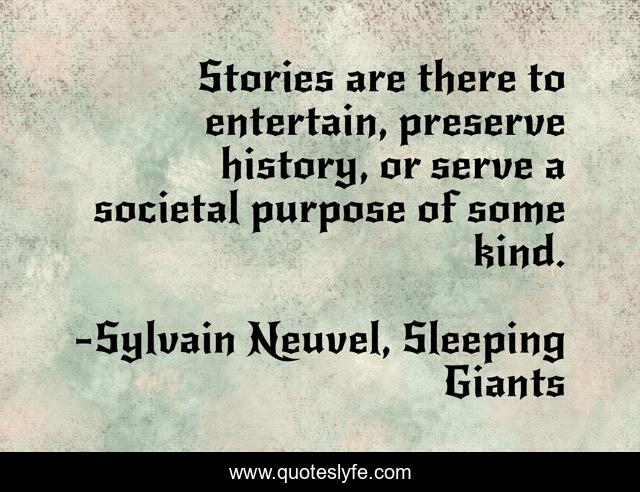 Stories are there to entertain, preserve history, or serve a societal purpose of some kind.
