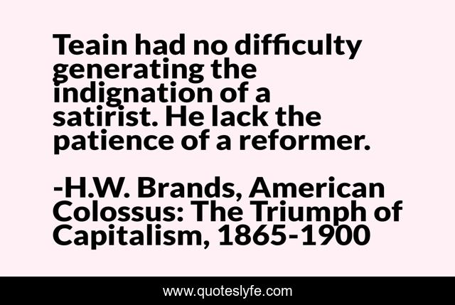 Teain had no difficulty generating the indignation of a satirist. He lack the patience of a reformer.