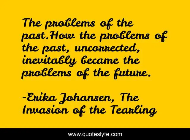 The problems of the past.How the problems of the past, uncorrected, inevitably became the problems of the future.