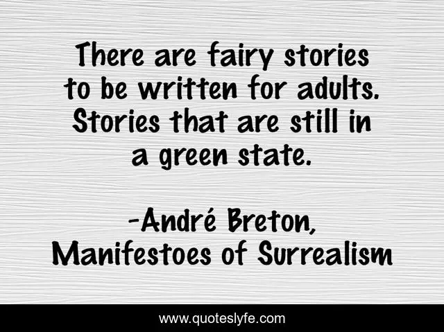 There are fairy stories to be written for adults. Stories that are still in a green state.