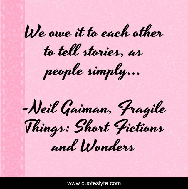 We owe it to each other to tell stories, as people simply...