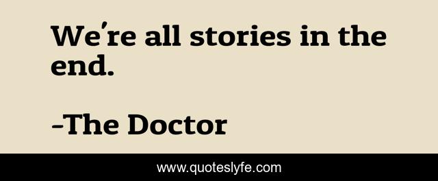 We're all stories in the end.