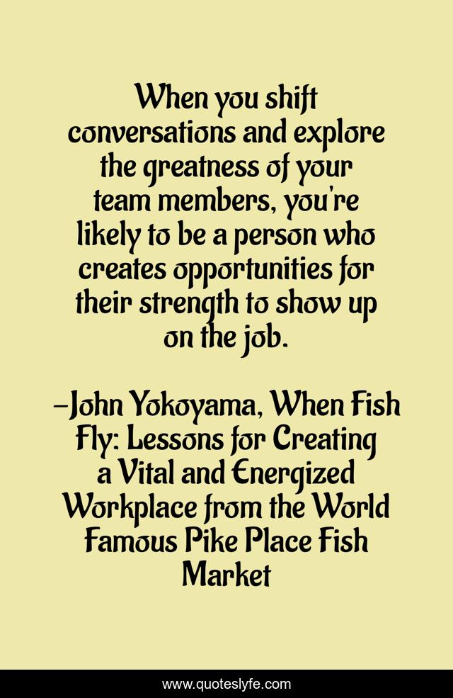 When you shift conversations and explore the greatness of your team members, you're likely to be a person who creates opportunities for their strength to show up on the job.