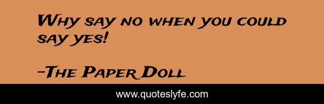 Why say no when you could say yes!