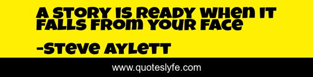 a story is ready when it falls from your face