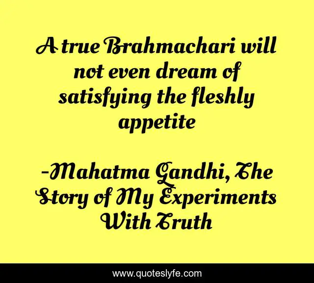 A true Brahmachari will not even dream of satisfying the fleshly appetite