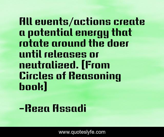 All events/actions create a potential energy that rotate around the doer until releases or neutralized. (From Circles of Reasoning book)