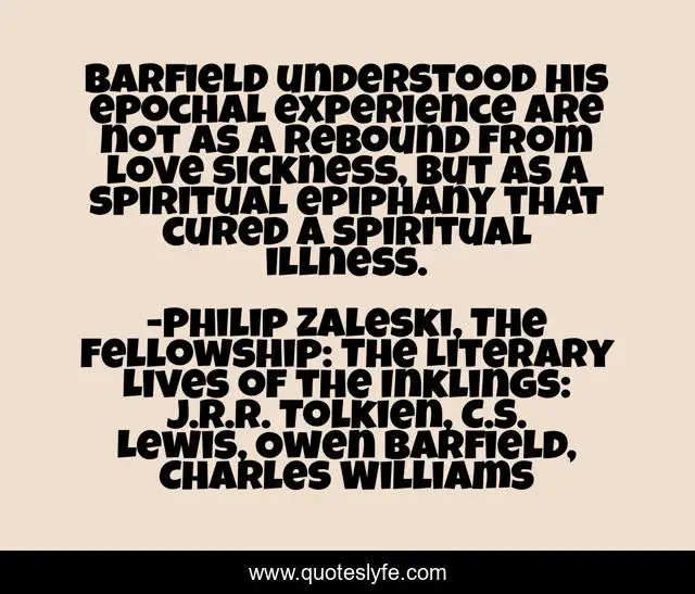 Barfield understood his epochal experience are not as a rebound from love sickness, but as a spiritual epiphany that cured a spiritual illness.