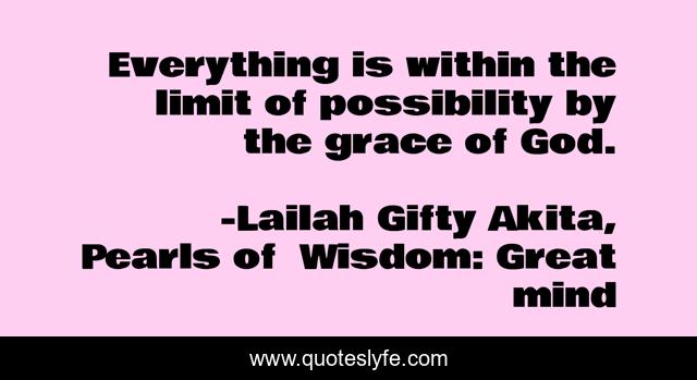 Everything is within the limit of possibility by the grace of God.