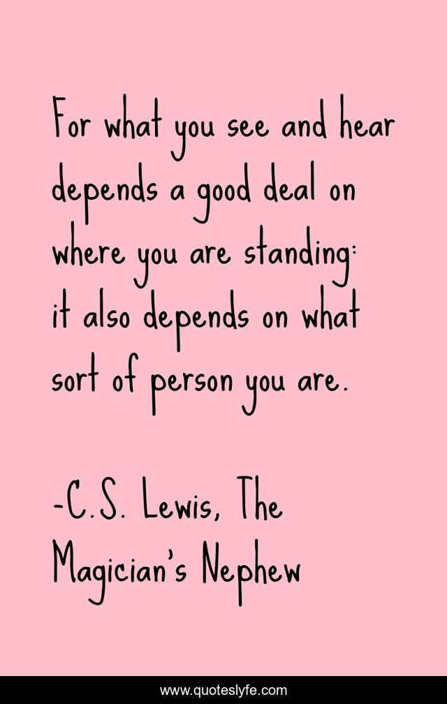 For what you see and hear depends a good deal on where you are standing: it also depends on what sort of person you are.