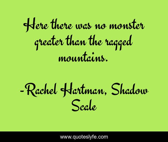 Here there was no monster greater than the ragged mountains.