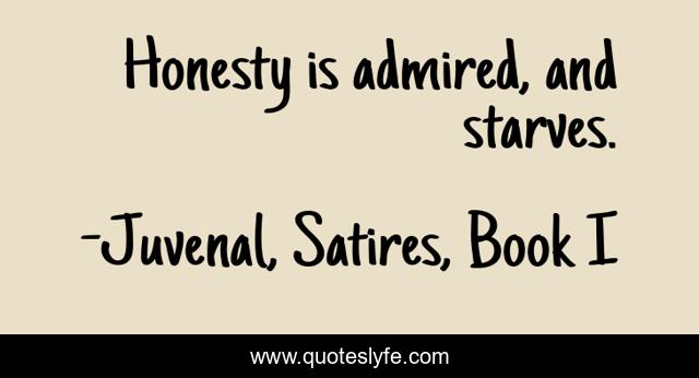 Honesty is admired, and starves.