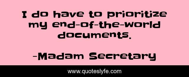 I do have to prioritize my end-of-the-world documents.