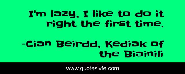 I'm lazy, I like to do it right the first time.