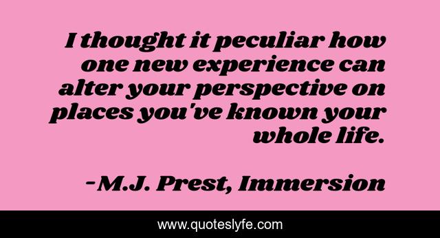 I thought it peculiar how one new experience can alter your perspective on places you've known your whole life.
