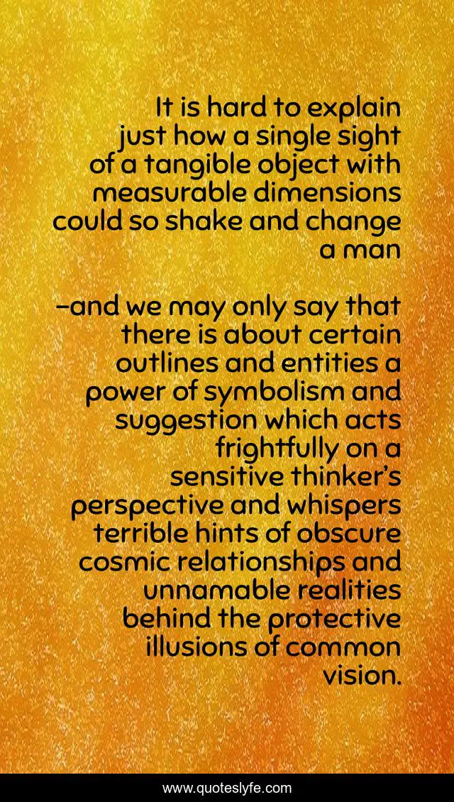 It is hard to explain just how a single sight of a tangible object with measurable dimensions could so shake and change a man