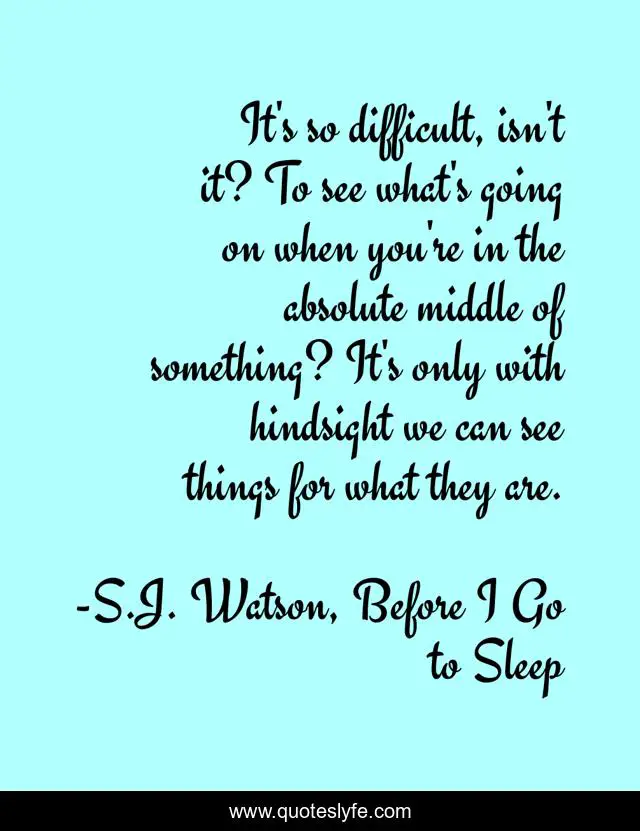It's so difficult, isn't it? To see what's going on when you're in the absolute middle of something? It's only with hindsight we can see things for what they are.