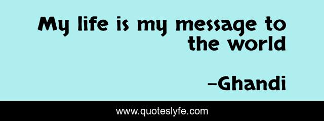 My life is my message to the world