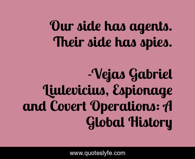 Our side has agents. Their side has spies.