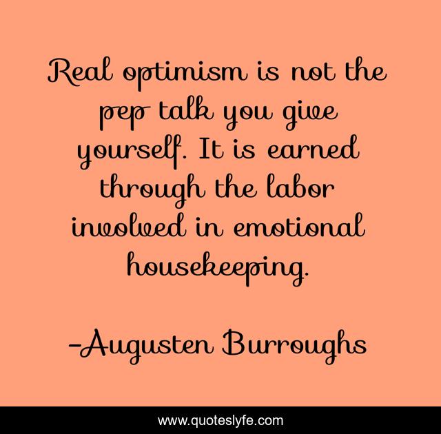 Real optimism is not the pep talk you give yourself. It is earned through the labor involved in emotional housekeeping.