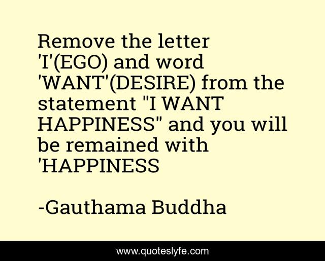 Remove the letter 'I'(EGO) and word 'WANT'(DESIRE) from the statement 