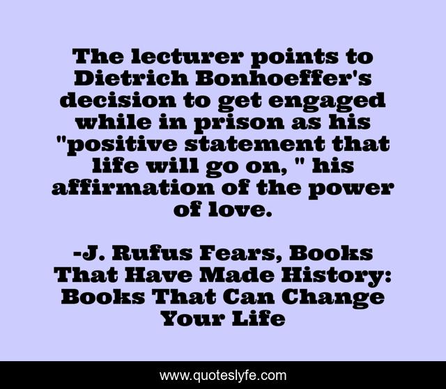 The lecturer points to Dietrich Bonhoeffer's decision to get engaged while in prison as his 