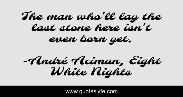 The man who'll lay the last stone here isn't even born yet.